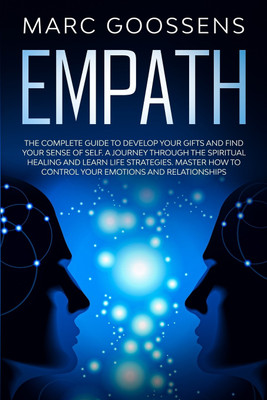 Empath The Complete Guide to Develop Your Gifts and Find Your Sense of Self. A Journey Through Spiritual Healing and Learn Life Strategies. Master How to Control Your Emotions and Relationships.(English, Paperback, Goossens Marc) Empath The Complete Guide to Develop Your Gifts and Find Your Sense of Self. A Journey Through Spiritual Healing and Learn Life Strategies. Master How to Control Your Emotions and Relationships.(English, Paperback, Goossens Marc)