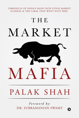 The Market Mafia  - Chronicle of India’s High-Tech Stock Market Scandal & The Cabal That Went Scot-Free.(English, Hardcover, Shah Palak)