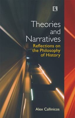 THEORIES AND NARRATIVES REFLECTIONS ON THE PHILOSOPHY OF HISTORY(Hardcover, ALEX CALLINICOS)