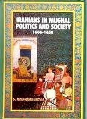 Iranians in Mughal Politics and Society 1606-1658(English, Paperback, Dadvar Abolghasem)