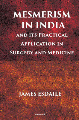Mesmerism in India and Its Practical Application in Surgery and Medicine(Hardcover, James Esdaile)