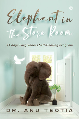 Elephant in the Store Room  - 21 days Forgiveness Self-Healing Program(English, Paperback, Dr Anu Teotia)