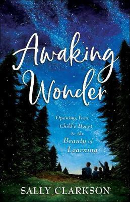 Awaking Wonder - Opening Your Child`s Heart to the Beauty of Learning(English, Paperback, Clarkson Sally)