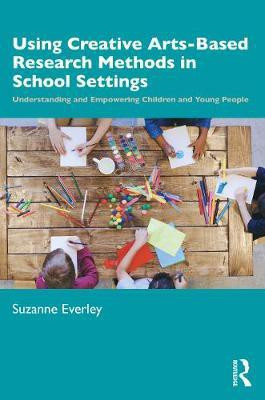 Using Creative Arts-Based Research Methods in School Settings(English, Paperback, Everley Suzanne)