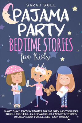 Pajama Party Bedtime Stories for Kids. Fantasy Stories for Children and Toddlers to Help Them Fall Asleep and Relax. Fantastic Stories to Dream About for All Ages. Easy to Read.(English, Paperback, Doll Sarah) Pajama Party Bedtime Stories for Kids. Fantasy Stories for Children and Toddlers to Help Them Fall Asleep and Relax. Fantastic Stories to Dream About for All Ages. Easy to Read.(English, Paperback, Doll Sarah)