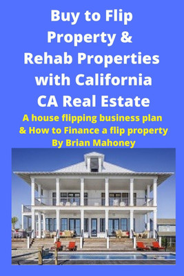 Buy to Flip Property & Rehab Properties with California CA Real Estate(English, Paperback, Mahoney Brian)