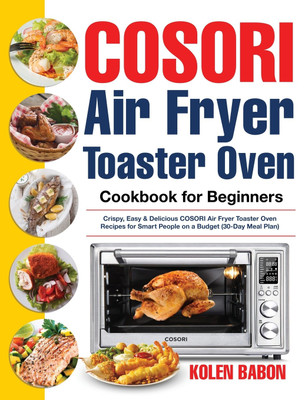 COSORI Air Fryer Toaster Oven Cookbook for Beginners(English, Hardcover, Babon Kolen)
