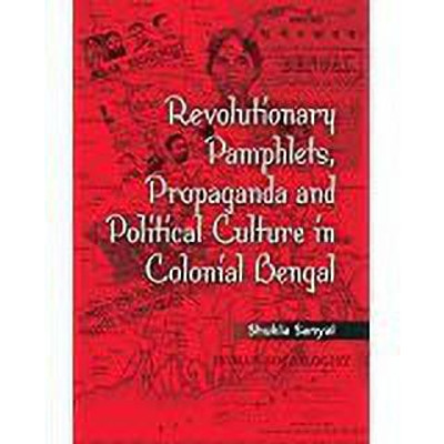Revolutionary Pamphlets, Propaganda and Political Culture in Colonial Bengal(English, Hardcover, Sanyal Shukla)