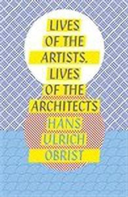 Lives of the Artists, Lives of the Architects(English, Paperback, Obrist Hans Ulrich)