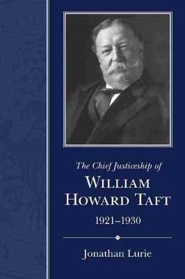 The Chief Justiceship of William Howard Taft, 1921-1930(English, Hardcover, Lurie Jonathan)