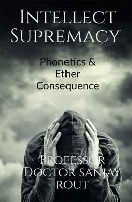 Intellect Supremacy Phonetics & Ether Consequence(English, Paperback, Professor Doctor Sanjay Rout)