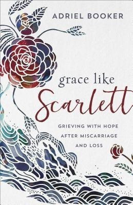 Grace Like Scarlett - Grieving with Hope after Miscarriage and Loss(English, Paperback, Booker Adriel)
