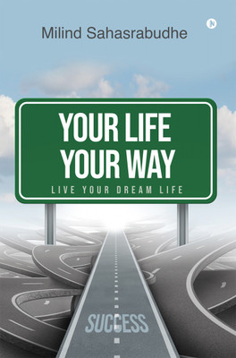 Your Life Your Way  - Live Your Dream Life(English, Paperback, Milind Sahasrabudhe)