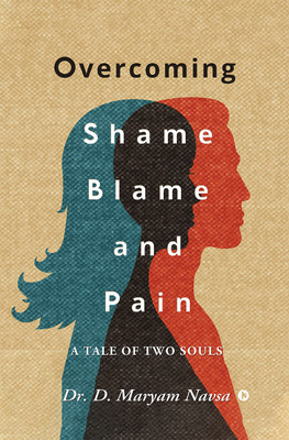 Overcoming Shame Blame and Pain  - A Tale of Two Souls(Hardcover, Dr. D. Maryam Navsa)