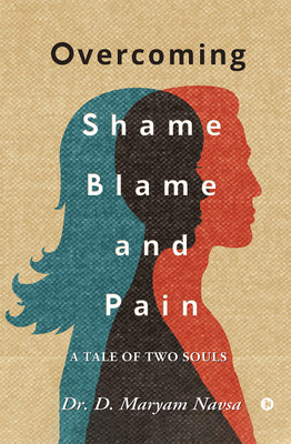Overcoming Shame Blame and Pain  - A Tale of Two Souls(English, Paperback, Dr D Maryam Navsa)