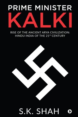 Prime Minister Kalki  - Rise of the Ancient Arya Civilization: Hindu India of the 21st Century(English, Paperback, S K Shah)