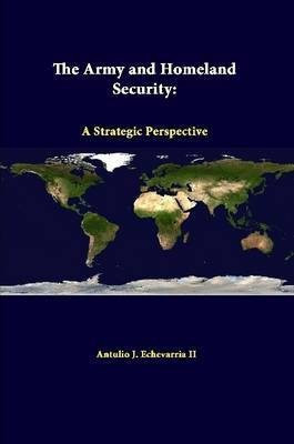 The Army and Homeland Security: A Strategic Perspective(English, Paperback, Echevarria II Antulio J.)