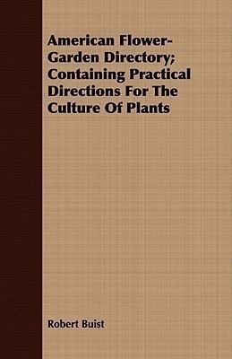 American Flower-Garden Directory; Containing Practical Directions For The Culture Of Plants(English, Paperback, Buist Robert)