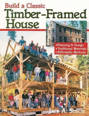 Build a Classic Timber-Framed House(English, Paperback, A. Sobon Jack)