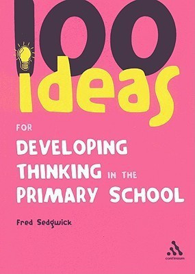 100 Ideas for Developing Thinking in the Primary School(English, Paperback, Sedgwick Fred)
