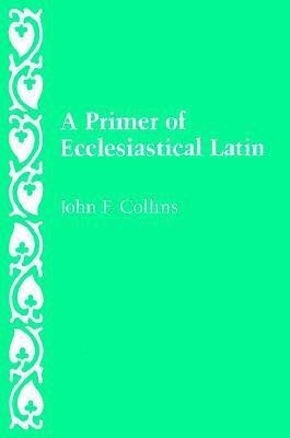 A Primer of Ecclesiastical Latin(English, Paperback, Collins John F.)