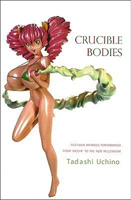Crucible Bodies - Postwar Japanese Performance from Brecht to the New Millennium  - Postwar Japanese Performance from Brecht to the New Millennium(English, Paperback, Uchino Tadishi)