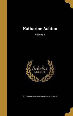 Katharine Ashton; Volume 1(English, Hardcover, Sewell Elizabeth Missing 1815-1906)