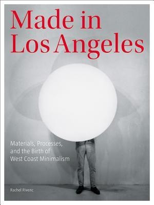 Made in Los Angeles - Materials, Processes, and the Birth of West Coast Minimalism(English, Paperback, Rivenc Rachel)