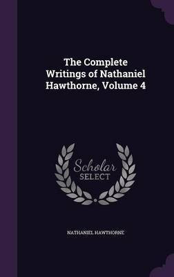 The Complete Writings of Nathaniel Hawthorne, Volume 4(English, Hardcover, Hawthorne Nathaniel)