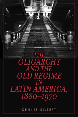 The Oligarchy and the Old Regime in Latin America, 1880-1970(English, Paperback, Gilbert Dennis)
