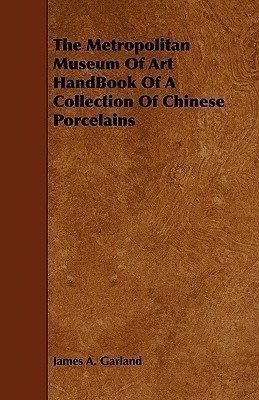 The Metropolitan Museum Of Art HandBook Of A Collection Of Chinese Porcelains(English, Paperback, Garland James A.)