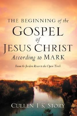The Beginning of the Gospel of Jesus Christ According to Mark(English, Hardcover, Story Cullen I K)