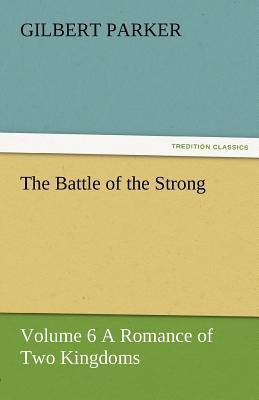 The Battle of the Strong - Volume 6 a Romance of Two Kingdoms(English, Paperback, Parker Gilbert)