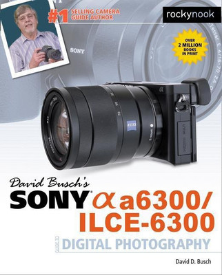 David Busch's Sony Alpha a6300/ILCE-6300 Guide to Digital Photography(English, Paperback, Busch David D.)