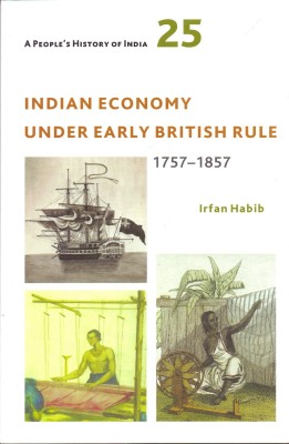 A People's History of India 25 - Indian Economy Under Early British Rule, 1757 -1857(English, Paperback, Habib Irfan)