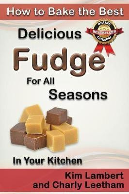 How to Bake the Best Delicious Fudge for All Seasons - In Your Kitchen(English, Paperback, Lambert Kim)