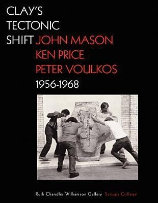 Clay's Tectonic Shift - John Mason, Ken Price, and Peter Voulkos, 1956-1968(English, Hardcover, Macnoughton .)