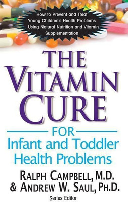 The Vitamin Cure for Infant and Toddler Health Problems(English, Hardcover, Campbell Ralph K. M.D.)