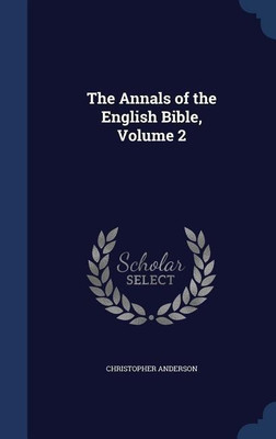 The Annals of the English Bible, Volume 2(English, Hardcover, Anderson Christopher)