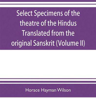 Select Specimens of the theatre of the Hindus Translated from the original Sanskrit (Volume II)(English, Paperback, Hayman Wilson Horace)