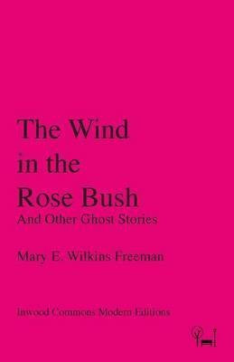 The Wind in the Rose Bush(English, Paperback, Wilkins Freeman Mary E)