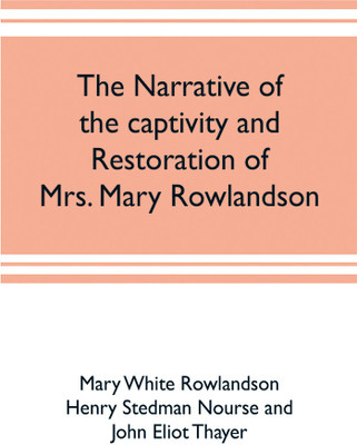 The narrative of the captivity and restoration of Mrs. Mary Rowlandson(English, Paperback, White Rowlandson Mary)