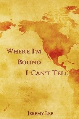 Where I'm Bound I Can't Tell(English, Paperback, Lee Jeremy)