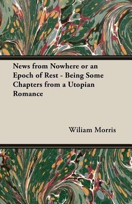 News from Nowhere or An Epoch of Rest - Being Some Chapters from A Utopian Romance(English, Paperback, Morris Wiliam,)