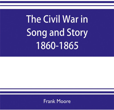 The Civil War in Song and Story 1860-1865(English, Paperback, Moore Frank)