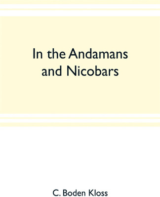 In the Andamans and Nicobars; the narrative of a cruise in the schooner Terrapin, with notices of the islands, their fauna, ethnology, etc.(English, Paperback, Boden Kloss C)
