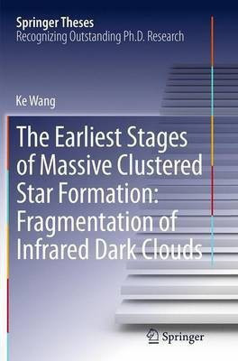 The Earliest Stages of Massive Clustered Star Formation: Fragmentation of Infrared Dark Clouds(English, Paperback, Wang Ke)