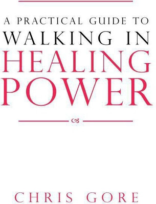 Practical Guide To Walking In Healing Power, A(English, Paperback, Gore Chris)