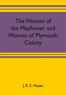 The women of the Mayflower and women of Plymouth colony(English, Paperback, R C Noyes J)