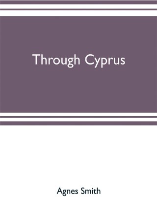 Through Cyprus(English, Paperback, Smith Agnes)